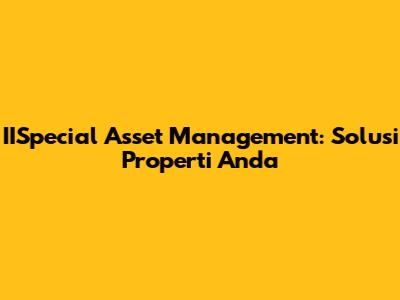 IISpecial Asset Management: Solusi Properti Anda
