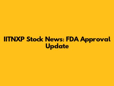 IITNXP Stock News: FDA Approval Update