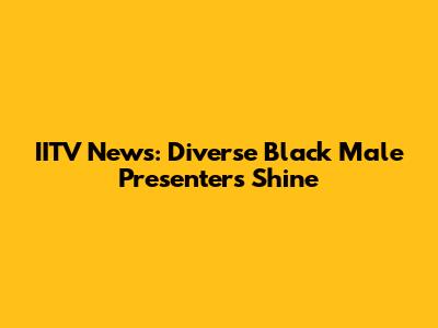 IITV News: Diverse Black Male Presenters Shine