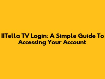 IITella TV Login: A Simple Guide To Accessing Your Account