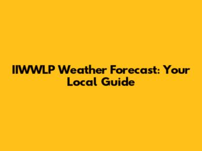 IIWWLP Weather Forecast: Your Local Guide