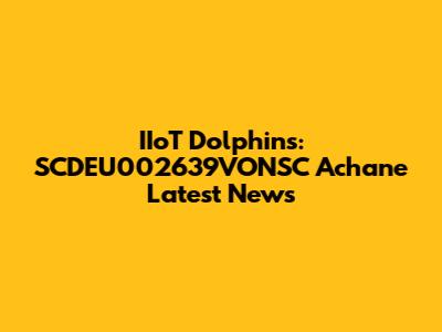IIoT Dolphins: SCDEU002639VONSC Achane Latest News