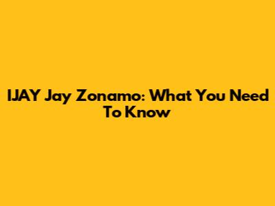 IJAY Jay Zonamo: What You Need To Know