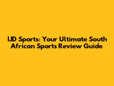 IJD Sports: Your Ultimate South African Sports Review Guide