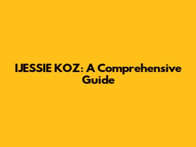 IJESSIE KOZ: A Comprehensive Guide