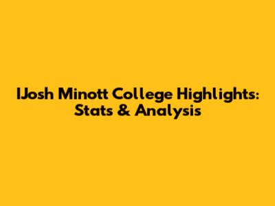 IJosh Minott College Highlights: Stats & Analysis