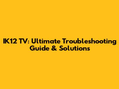 IK12 TV: Ultimate Troubleshooting Guide & Solutions