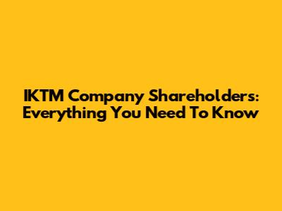 IKTM Company Shareholders: Everything You Need To Know