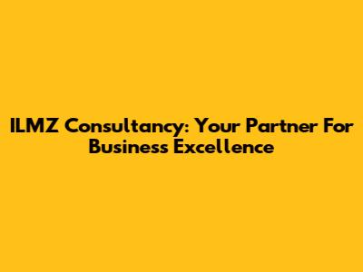 ILMZ Consultancy: Your Partner For Business Excellence