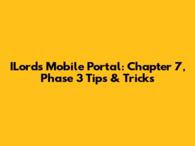 ILords Mobile Portal: Chapter 7, Phase 3 Tips & Tricks