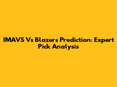 IMAVS Vs Blazers Prediction: Expert Pick Analysis