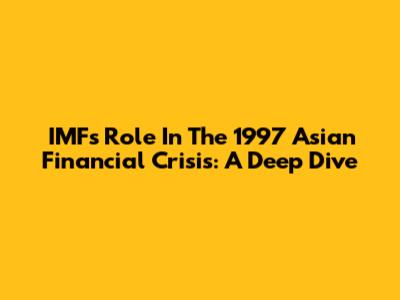 IMF's Role In The 1997 Asian Financial Crisis: A Deep Dive