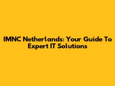 IMNC Netherlands: Your Guide To Expert IT Solutions