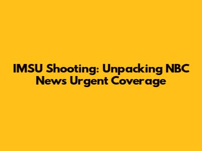 IMSU Shooting: Unpacking NBC News' Urgent Coverage