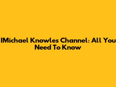 IMichael Knowles Channel: All You Need To Know