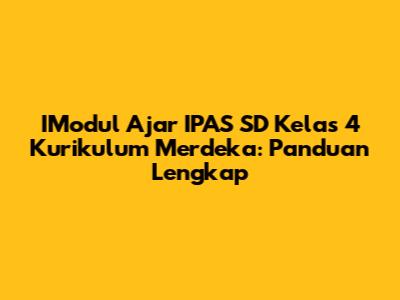 IModul Ajar IPAS SD Kelas 4 Kurikulum Merdeka: Panduan Lengkap
