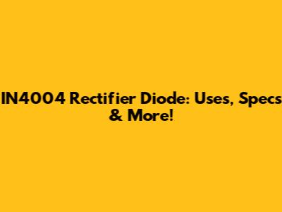 IN4004 Rectifier Diode: Uses, Specs & More!