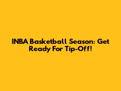 INBA Basketball Season: Get Ready For Tip-Off!