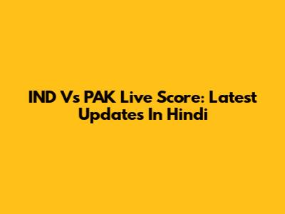 IND Vs PAK Live Score: Latest Updates In Hindi