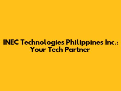 INEC Technologies Philippines Inc.: Your Tech Partner