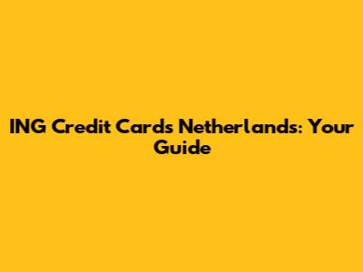 ING Credit Cards Netherlands: Your Guide