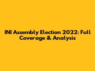 INI Assembly Election 2022: Full Coverage & Analysis