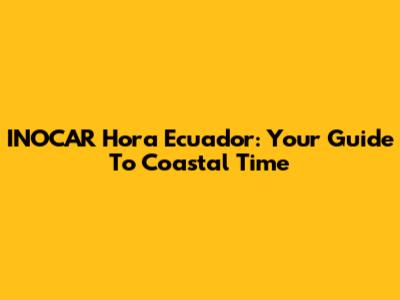 INOCAR Hora Ecuador: Your Guide To Coastal Time