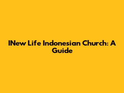 INew Life Indonesian Church: A Guide