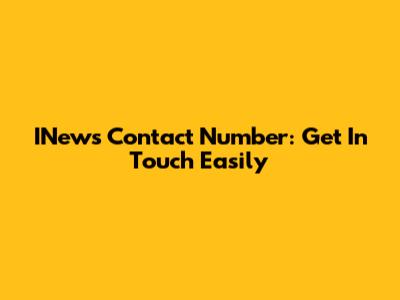 INews Contact Number: Get In Touch Easily