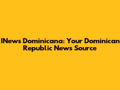 INews Dominicana: Your Dominican Republic News Source