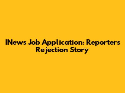 INews Job Application: Reporter's Rejection Story