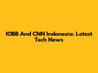 IOBB And CNN Indonesia: Latest Tech News