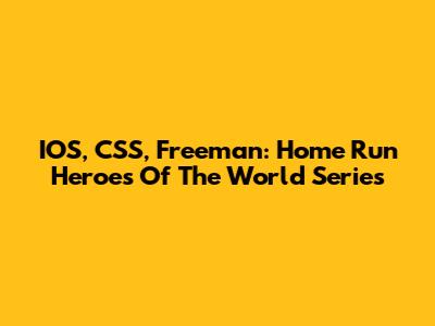IOS, CSS, Freeman: Home Run Heroes Of The World Series