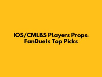 IOS/CMLBS Players Props: FanDuel's Top Picks