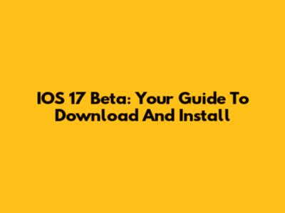 IOS 17 Beta: Your Guide To Download And Install