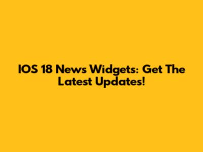 IOS 18 News Widgets: Get The Latest Updates!