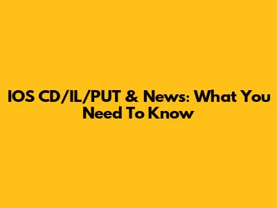 IOS CD/IL/PUT & News: What You Need To Know