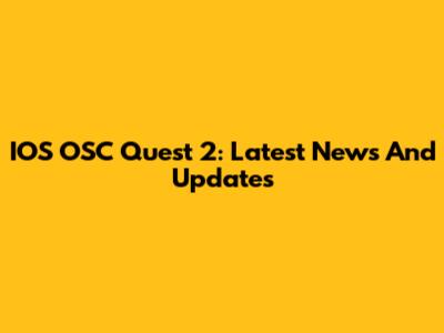 IOS OSC Quest 2: Latest News And Updates