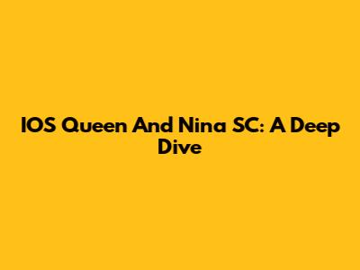 IOS Queen And Nina SC: A Deep Dive