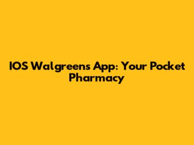 IOS Walgreens App: Your Pocket Pharmacy