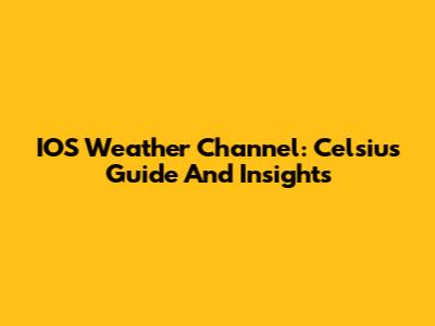 IOS Weather Channel: Celsius Guide And Insights