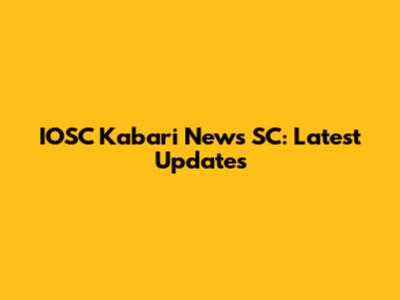 IOSC Kabari News SC: Latest Updates