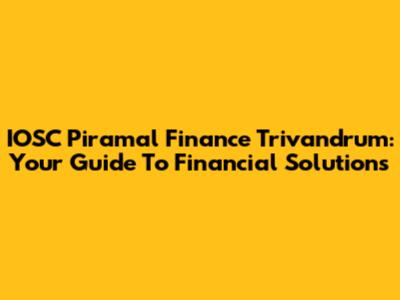 IOSC Piramal Finance Trivandrum: Your Guide To Financial Solutions