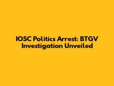 IOSC Politics Arrest: BTGV Investigation Unveiled