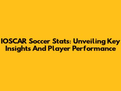 IOSCAR Soccer Stats: Unveiling Key Insights And Player Performance
