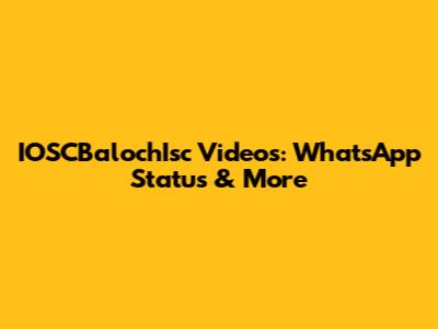 IOSCBalochIsc Videos: WhatsApp Status & More