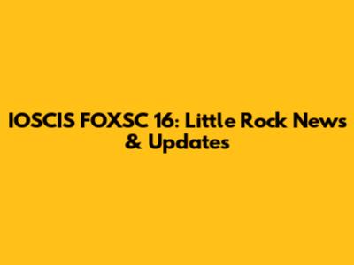IOSCIS FOXSC 16: Little Rock News & Updates