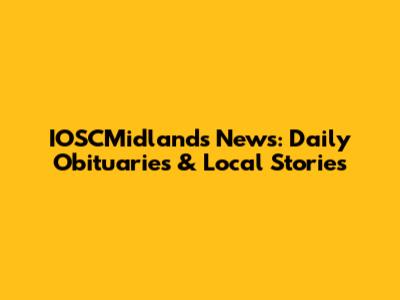 IOSCMidlands News: Daily Obituaries & Local Stories