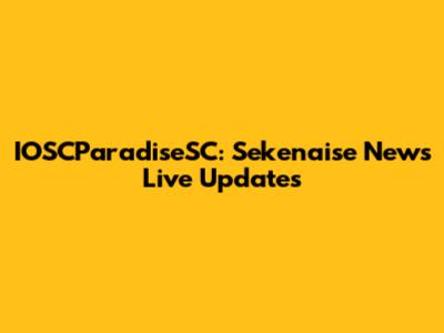 IOSCParadiseSC: Sekenaise News Live Updates
