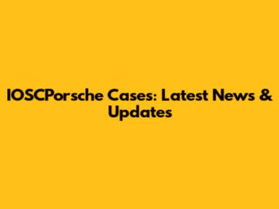 IOSCPorsche Cases: Latest News & Updates
